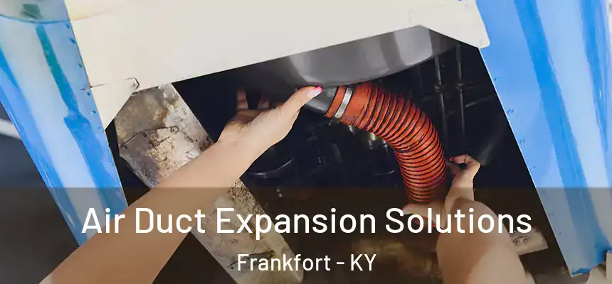 Air Duct Expansion Solutions Frankfort - KY