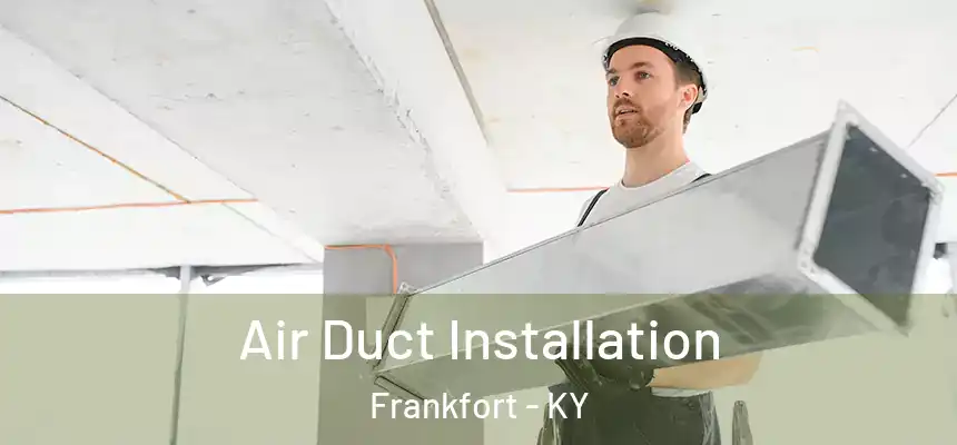 Air Duct Installation Frankfort - KY