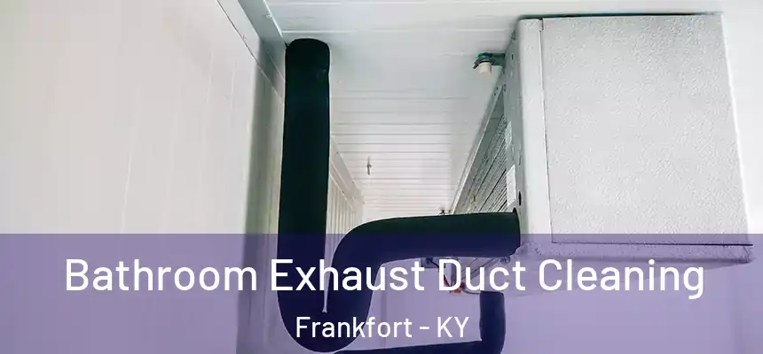  Bathroom Exhaust Duct Cleaning Frankfort - KY