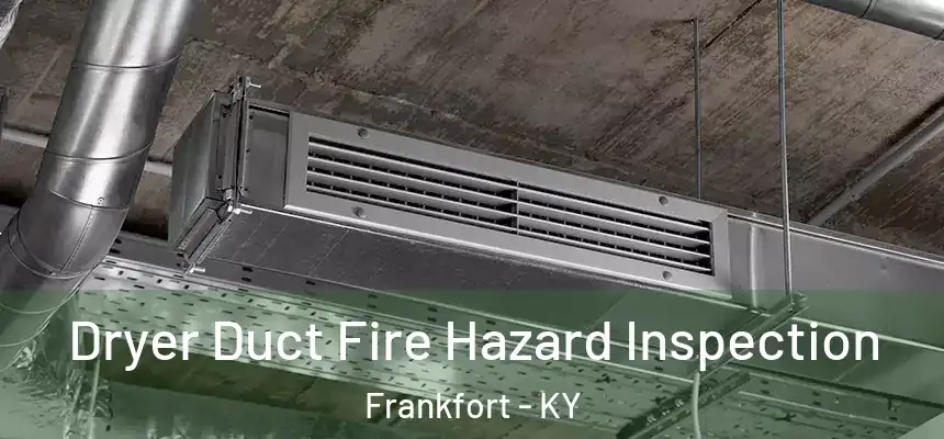  Dryer Duct Fire Hazard Inspection Frankfort - KY