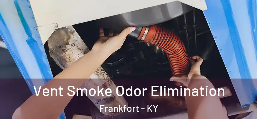 Vent Smoke Odor Elimination Frankfort - KY